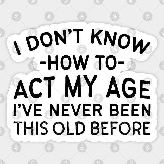 I Don't Know How To Act My Age I've Never Been This Old Before Sticker by thriftjd